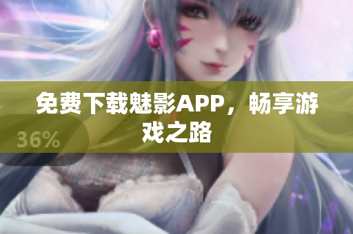 免费下载魅影APP，畅享游戏之路