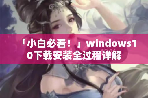 「小白必看！」windows10下载安装全过程详解