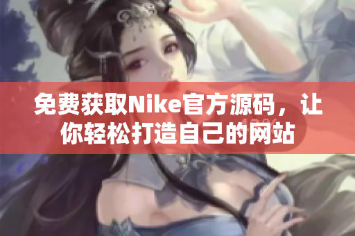 免费获取Nike官方源码，让你轻松打造自己的网站