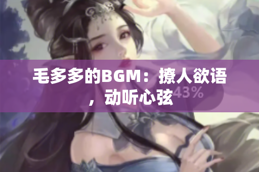 毛多多的BGM：撩人欲语，动听心弦