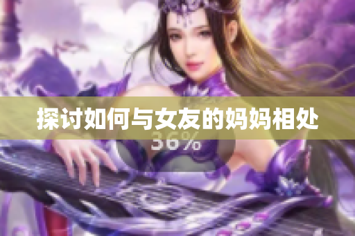 探讨如何与女友的妈妈相处