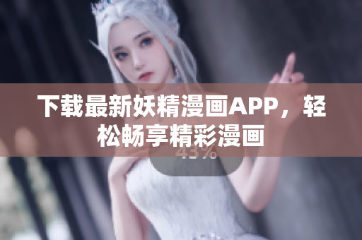 下载最新妖精漫画APP，轻松畅享精彩漫画