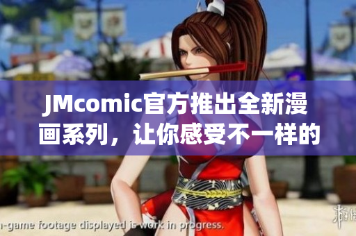 JMcomic官方推出全新漫画系列，让你感受不一样的阅读体验