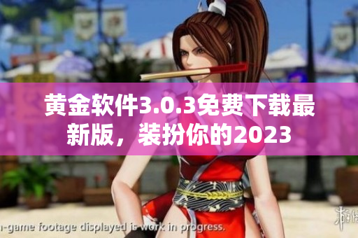 黄金软件3.0.3免费下载最新版，装扮你的2023