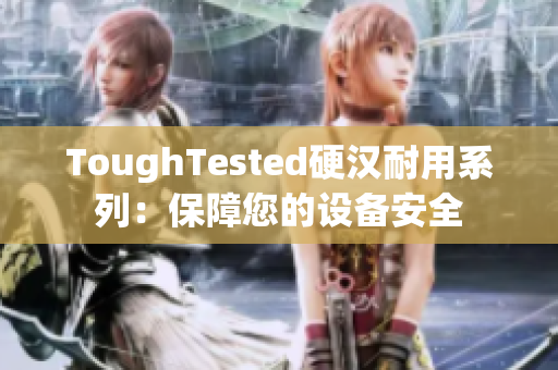 ToughTested硬汉耐用系列：保障您的设备安全