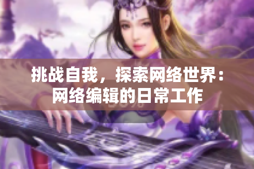 挑战自我，探索网络世界：网络编辑的日常工作