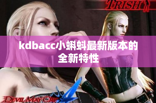 kdbacc小蝌蚪最新版本的全新特性