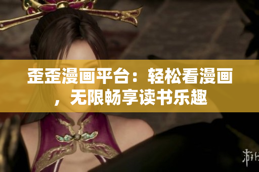 歪歪漫画平台：轻松看漫画，无限畅享读书乐趣