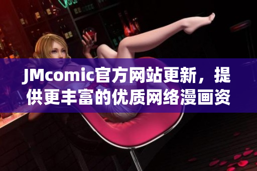 JMcomic官方网站更新，提供更丰富的优质网络漫画资源