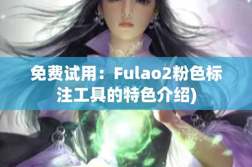 免费试用：Fulao2粉色标注工具的特色介绍)