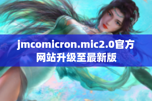 jmcomicron.mic2.0官方网站升级至最新版