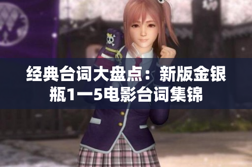 经典台词大盘点：新版金银瓶1一5电影台词集锦
