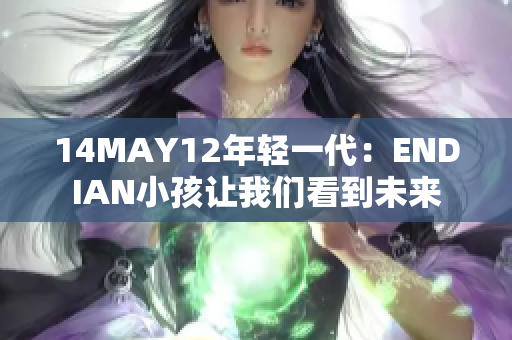 14MAY12年轻一代：ENDIAN小孩让我们看到未来
