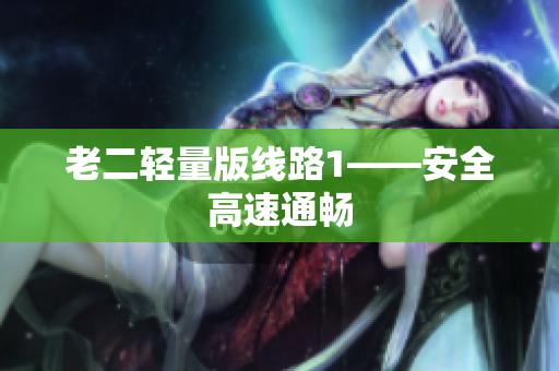老二轻量版线路1——安全高速通畅
