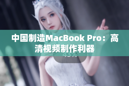中国制造MacBook Pro：高清视频制作利器