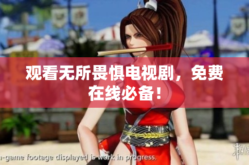 观看无所畏惧电视剧，免费在线必备！