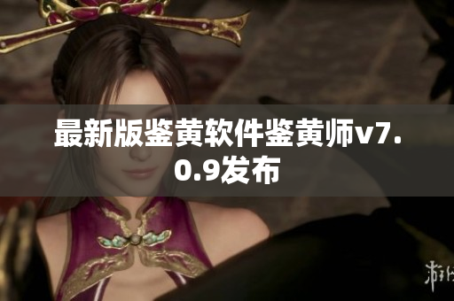 最新版鉴黄软件鉴黄师v7.0.9发布