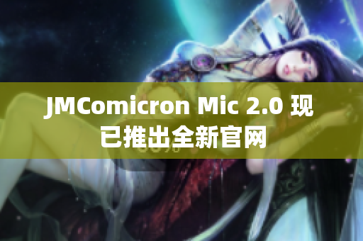 JMComicron Mic 2.0 现已推出全新官网