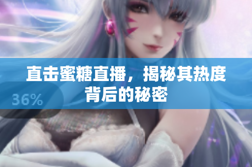 直击蜜糖直播，揭秘其热度背后的秘密