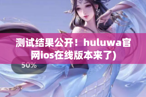 测试结果公开！huluwa官网ios在线版本来了)