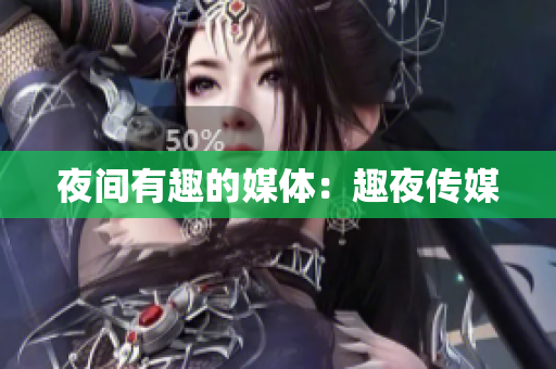 夜间有趣的媒体：趣夜传媒