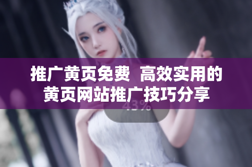 推广黄页免费  高效实用的黄页网站推广技巧分享