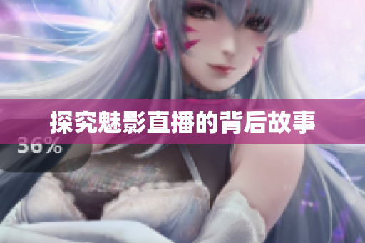 探究魅影直播的背后故事
