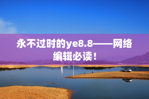 永不过时的ye8.8——网络编辑必读！
