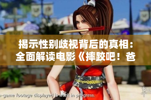 揭示性别歧视背后的真相：全面解读电影《摔跤吧！爸爸》