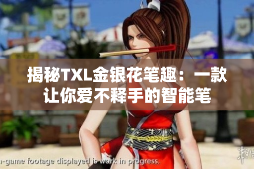 揭秘TXL金银花笔趣：一款让你爱不释手的智能笔