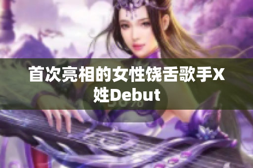 首次亮相的女性饶舌歌手X姓Debut