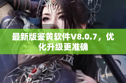 最新版鉴黄软件V8.0.7，优化升级更准确