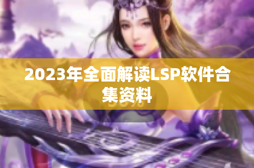 2023年全面解读LSP软件合集资料