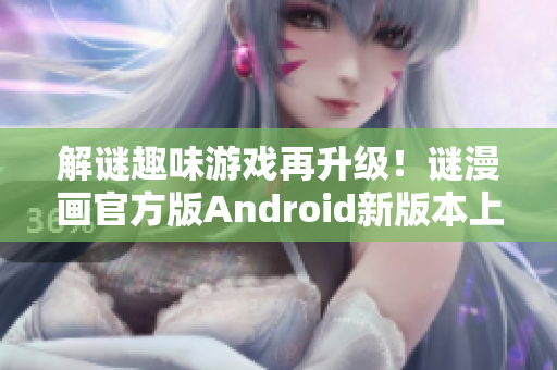 解谜趣味游戏再升级！谜漫画官方版Android新版本上线