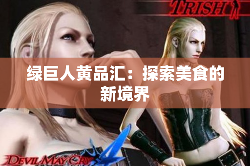 绿巨人黄品汇：探索美食的新境界