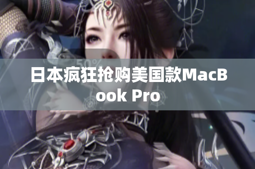 日本疯狂抢购美国款MacBook Pro