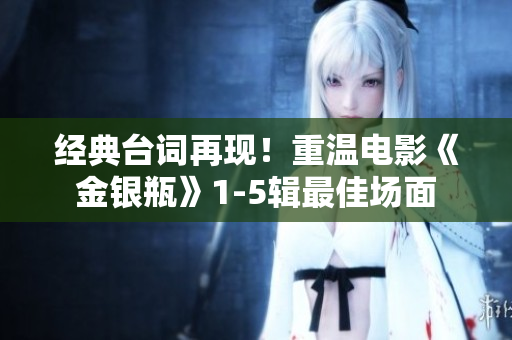 经典台词再现！重温电影《金银瓶》1-5辑最佳场面