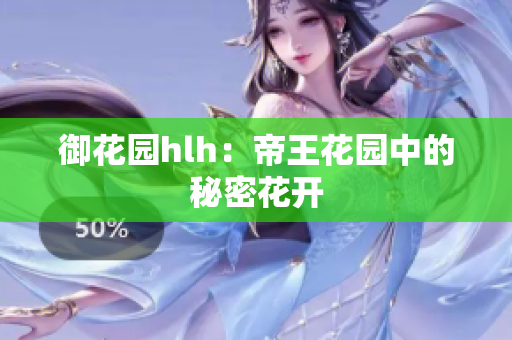 御花园hlh：帝王花园中的秘密花开