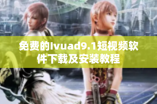 免费的Ivuad9.1短视频软件下载及安装教程