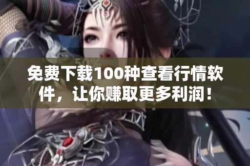 免费下载100种查看行情软件，让你赚取更多利润！