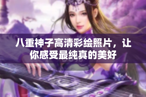 八重神子高清彩绘照片，让你感受最纯真的美好