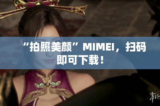 “拍照美颜”MIMEI，扫码即可下载！