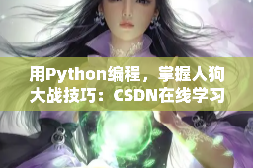 用Python编程，掌握人狗大战技巧：CSDN在线学习