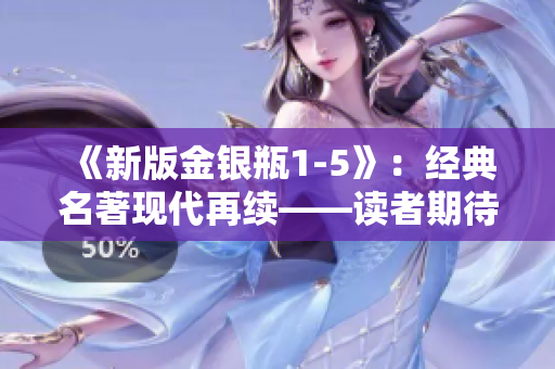 《新版金银瓶1-5》：经典名著现代再续——读者期待已久！
