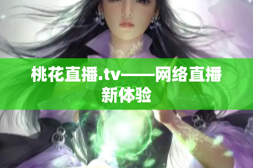 桃花直播.tv——网络直播新体验