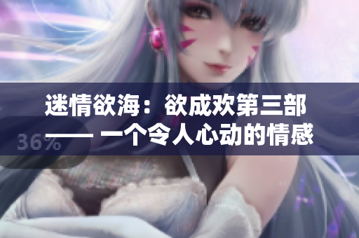迷情欲海：欲成欢第三部 —— 一个令人心动的情感故事