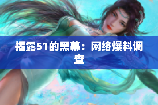 揭露51的黑幕：网络爆料调查