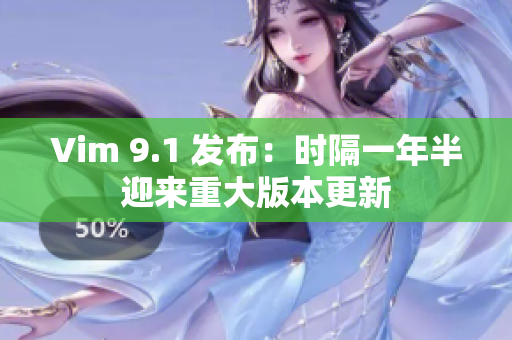 Vim 9.1 发布：时隔一年半迎来重大版本更新