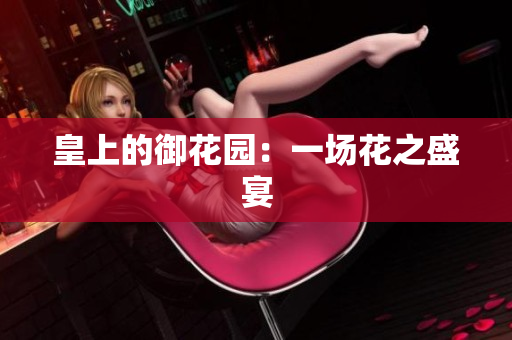 皇上的御花园：一场花之盛宴