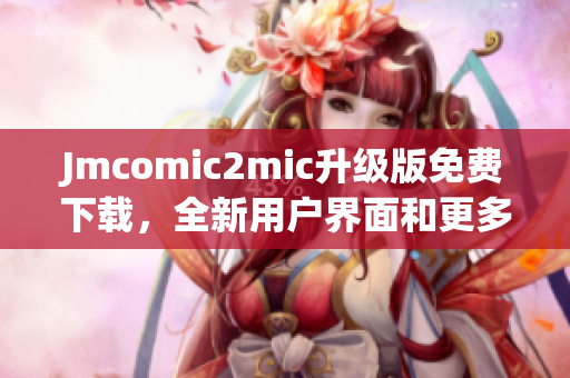 Jmcomic2mic升级版免费下载，全新用户界面和更多功能！